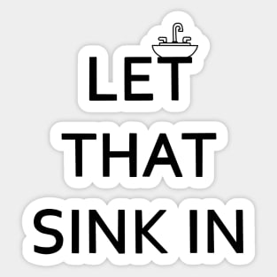 Let That Sink In Sticker